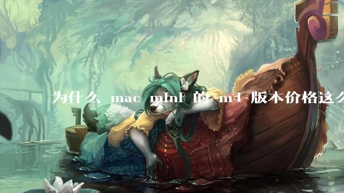 为什么 mac mini 的 m4 版本价格这么低呢？